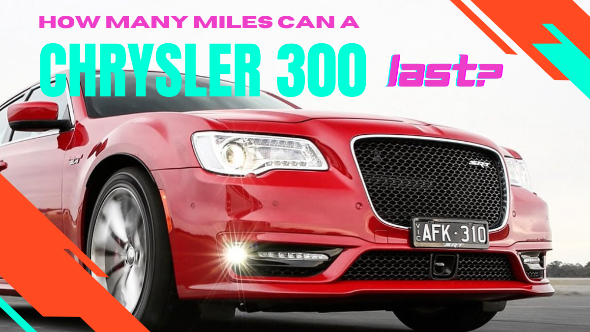 How many miles can a Chrysler 300 last