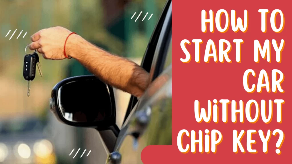 How to Start My Car without Chip Key